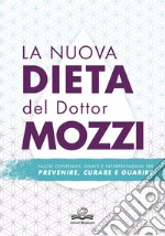 La nuova dieta del dottor Mozzi. Nuovi contenuti, spunti e interpretazioni per prevenire, curare, guarire libro