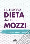 La nuova dieta del dottor Mozzi. Nuovi contenuti, spunti e interpretazioni per prevenire, curare, guarire libro