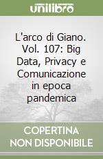 L'arco di Giano. Vol. 107: Big Data, Privacy e Comunicazione in epoca pandemica libro