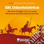 Srl Odontoiatrica. Manuale di viaggio verso la nuova dimensione professionale del dentista