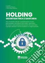 Holding odontoiatrica e sanitaria. Uno strumento utile per la pianificazione fiscale, patrimoniale e successoria per medici, odontoiatri, farmacisti e altri professionisti sanitari che esercitano la propria attività in forma societaria e in regime p