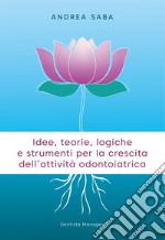 Idee, teorie, logiche e strumenti per la crescita dell'attività odontoiatrica. Gli strumenti essenziali per rendere lo studio odontoiatrico più attrattivo e competitivo