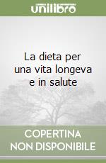 La dieta per una vita longeva e in salute libro