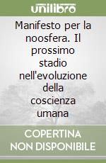 Manifesto per la noosfera. Il prossimo stadio nell'evoluzione della coscienza umana libro