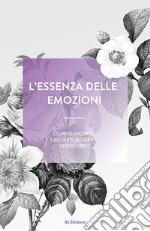 L'essenza delle emozioni. Come elaborare, lasciarsi andare e vivere liberi. Ediz. a spirale libro