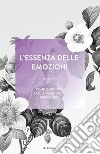 L'essenza delle emozioni. Come elaborare, lasciarsi andare e vivere liberi. Ediz. a spirale libro