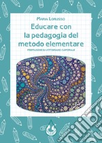 Educare con la pedagogia del metodo elementare libro