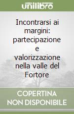 Incontrarsi ai margini: partecipazione e valorizzazione nella valle del Fortore libro