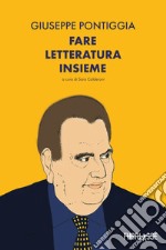 Giuseppe Pontiggia. Fare letteratura insieme libro