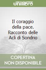 Il coraggio della pace. Racconto delle Acli di Sondrio libro