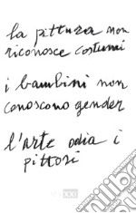 La pittura non riconosce costumi. I bambini non conoscono gender. L'arte odia i pittori. Ediz. italiana e inglese libro