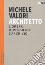 Michele Valori architetto. L'opera, il pensiero, l'archivio