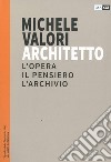 Michele Valori architetto. L'opera, il pensiero, l'archivio libro di Lupo V. (cur.)