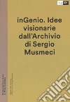 inGenio. Idee visionarie dall'Archivio di Sergio Musmeci. Ediz. illustrata libro di Iori T. (cur.)