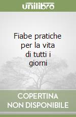 Fiabe pratiche per la vita di tutti i giorni libro