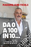 Da 0 a 100 in 10... Le ragioni di un successo tra riflessioni di business e spunti di management libro