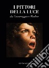 I pittori della luce. Da Caravaggio a Paolini. Ediz. illustrata libro