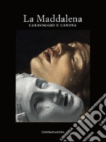 La Maddalena. Caravaggio e Canova. Ediz. illustrata libro