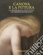 Canova e la pittura. La Maddalena penitente, un dipinto ritrovato. Ediz. illustrata libro