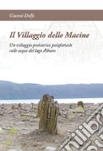 Il Villaggio delle Macine. Un villaggio preistorico palafitticolo sulle acque del lago Albano libro