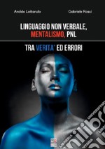 Linguaggio non verbale, mentalismo, PNL. Tra verità ed errori libro