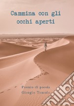 Cammina con gli occhi aperti. Premio di Poesia Giorgio Temolo