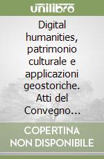 Digital humanities, patrimonio culturale e applicazioni geostoriche. Atti del Convegno (Roma, 5-7 dicembre 2022). Ediz. italiana e spagnola libro