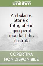 Ambulante. Storie di fotografie in giro per il mondo. Ediz. illustrata