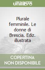 Plurale femminile. Le donne di Brescia. Ediz. illustrata