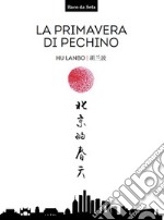 La primavera di Pechino. Testo cinese a fronte. Ediz. bilingue libro