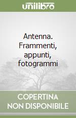 Antenna. Frammenti, appunti, fotogrammi