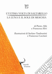 L'ultima volta di saltarello, la luna e il sole di meschia. Raccolti d'autore: collana di racconti presi dalla terra libro