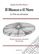 Il bianco e il nero. La vita sta nel mezzo. Rappresentazioni sistemiche Metodo Jan libro