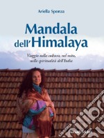 Mandala dell'Himalaya. Viaggio nella cultura, nel mito, nella spiritualità dell'India libro