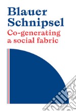 Blauer Schnipsel. Co-generating a social fabric. Ediz. italiana, inglese e tedesca