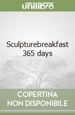 Sculpturebreakfast 365 days libro
