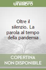 Oltre il silenzio. La parola al tempo della pandemia libro