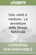 Uno venti e ventuno. Le avventure della Strega Nebbiola libro
