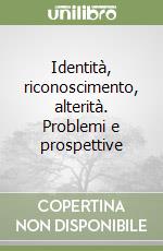 Identità, riconoscimento, alterità. Problemi e prospettive libro