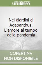 Nei giardini di Agapanthus. L'amore al tempo della pandemia libro