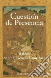 Cuestión de presencia. Trabajo en una escuela espiritual libro di Sergio Antonio