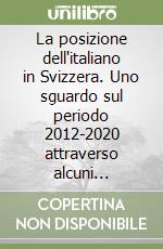 La posizione dell'italiano in Svizzera. Uno sguardo sul periodo 2012-2020 attraverso alcuni indicatori. Rapporto di ricerca commissionato dal Forum per l'italiano in Svizzera