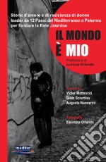 Il mondo è mio. Storie d'amore e di resistenza di donne leader da 12 Paesi del Mediterraneo a Palermo per fondare la Rete Jasmine. Con DVD video libro