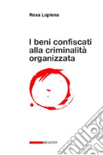 I beni confiscati alla criminalità organizzata. Dalla legge Rognoni La Torre ad oggi. Storia, applicazione della normativa, incidenza nelle politiche pubbliche di coesione territoriale e di sviluppo locale libro