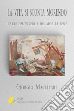 La vita si sconta morendo. L'arte del vivere e del morire bene