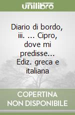 Diario di bordo, iii. ... Cipro, dove mi predisse... Ediz. greca e italiana