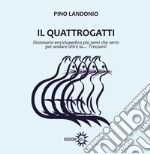 Il Quattrogatti. Dizionario enciclopedico più semi che serio per andare oltre la... Treccani!