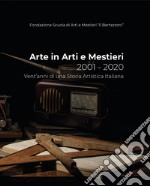 Arte in arti e mestieri 2001-2020. Vent'anni di una storia artistica italiana libro