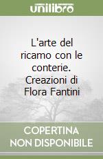 L'arte del ricamo con le conterie. Creazioni di Flora Fantini