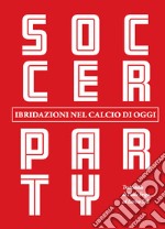 Soccer party. Ibridazioni nel calcio di oggi